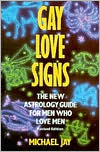 Book cover image of Gay Love Signs: The New Astrology Guide for Men Who Love Men by Michael Jay