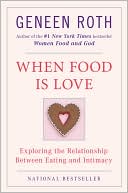 Book cover image of When Food Is Love: Exploring the Relationship Between Eating and Intimacy by Geneen Roth