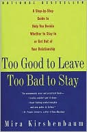 Mira Kirshenbaum: Too Good to Leave, Too Bad to Stay: A Step-by-Step Guide to Help You Decide Whether to Stay in or Get Out of Your Relationship