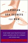 Amy Goddard: Lesbian Sex Secrets for Men: What Every Man Wants to Know About Making Love to a Woman and Never Asks