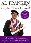 Al Franken: Oh, the Things I Know!: A Guide to Success, or, Failing That, Happiness