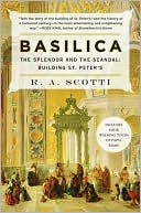 R. A. Scotti: Basilica: The Splendor and the Scandal: Building St. Peter's