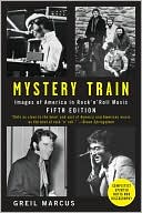 Greil Marcus: Mystery Train: Images of America in Rock 'n' Roll
