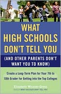 Book cover image of What High Schools Don't Tell You (and Other Parents Don't Want You to Know): Create a Long-Term Plan for Your 7th to 10th Grader for Getting Into the Top Colleges by Elizabeth Wissner-Gross