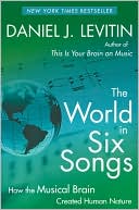 Daniel J. Levitin: The World in Six Songs: How the Musical Brain Created Human Nature