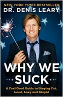 Denis Leary: Why We Suck: A Feel Good Guide to Staying Fat, Loud, Lazy and Stupid