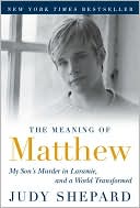 Book cover image of The Meaning of Matthew: My Son's Murder in Laramie, and a World Transformed by Judy Shepard