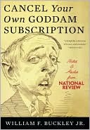William F. Buckley Jr.: Cancel Your Own Goddam Subscription: Notes and Asides from National Review