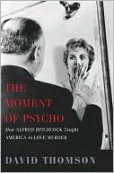 Book cover image of The Moment of Psycho: How Alfred Hitchcock Taught America to Love Murder by David Thomson