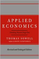 Thomas Sowell: Applied Economics: Thinking Beyond Stage One
