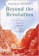 William H. Goetzmann: Beyond the Revolution: A History of American Thought from Paine to Pragmatism