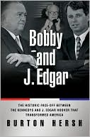 Burton Hersh: Bobby and J. Edgar: The Historic Face-off Between the Kennedys and J. Edgar Hoover That Transformed America