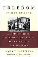 James T. Patterson: Freedom Is Not Enough: The Moynihan Report and America's Struggle over Black Family Life--from LBJ to Obama