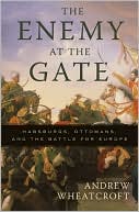 Book cover image of The Enemy at the Gate: Habsburgs, Ottomans, and the Battle for Europe by Andrew Wheatcroft