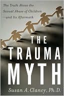 Susan A. Clancy: The Trauma Myth: The Truth About the Sexual Abuse of Children--and its Aftermath