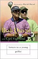 Bob Duval: Letters to a Young Golfer