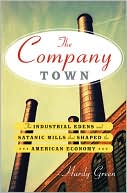 Book cover image of The Company Town: The Industrial Edens and Satanic Mills That Shaped the American Economy by Hardy Green