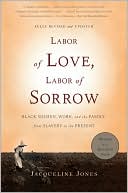 Jacqueline Jones: Labor of Love, Labor of Sorrow: Black Women , Work, and the Family, from Slavery to the Present