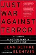 Jean Elshtain: Just War Against Terror: The Burden of American Power in a Violent World