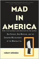 Robert Whitaker: Mad in America: Bad Science, Bad Medicine, and the Enduring Mistreatment of the Mentally Ill