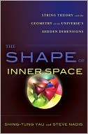 Shing-Tung Yau: The Shape of Inner Space: String Theory and the Geometry of the Universe's Hidden Dimensions