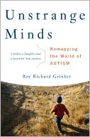 Book cover image of Unstrange Minds: Remapping the World of Autism by Roy Richard Grinker