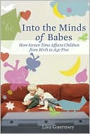 Lisa Guernsey: Into the Minds of Babes: How Screen Time Affects Children from Birth to Age Five