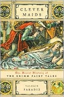 Valerie Paradiz: Clever Maids: The Secret History of the Grimm Fairy Tales