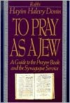 Book cover image of To Pray As a Jew: A Guide to the Prayer Book and the Synagogue Service by Hayim H. Donin