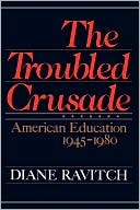 Book cover image of Troubled Crusade: American Education, 1945-1980 by Diane Ravitch