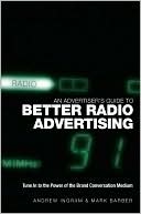 Andrew Ingram: An Advertiser's Guide to Better Radio Advertising: Tune In to the Power of the Brand Conversation Medium
