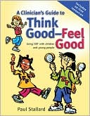 Paul Stallard: A Clinician's Guide to Think Good-Feel Good: Using CBT with Children and Young People