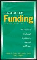 Nathan S. Collier: Construction Funding: The Process of Real Estate Development, Appraisal, and Finance