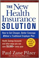 Paul Zane Pilzer: The New Health Insurance Solution: How to Get Cheaper, Better Coverage Without a Traditional Employer Plan