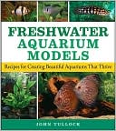 Book cover image of Freshwater Aquarium Models: Recipes for Creating Beautiful Aquariums That Thrive by John H. Tullock
