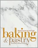 The Culinary Institute of America: Baking and Pastry: Mastering the Art and Craft