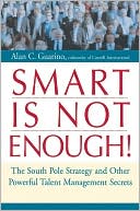 Alan C. Guarino: Smart Is Not Enough!: The South Pole Strategy and Other Powerful Talent Management Secrets