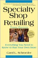 Carol L. Schroeder: Specialty Shop Retailing: Everything You Need to Know to Run Your Own Store