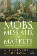 Book cover image of Mobs, Messiahs, and Markets: Surviving the Public Spectacle in Finance and Politics by William Bonner