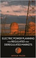 Arthur Mazer: Electric Power Planning for Regulated and Deregulated Markets