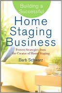 Barb Schwarz: Building a Successful Home Staging Business: Proven Strategies from the Creator of Home Staging