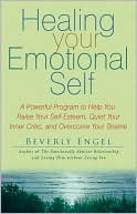 Beverly Engel: Healing Your Emotional Self: A Powerful Program to Help You Raise Your Self-Esteem, Quiet Your Inner Critic, and Overcome Your Shame