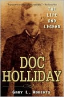 Book cover image of Doc Holliday: The Life and Legend by Gary L. Roberts
