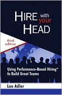 Book cover image of Hire with Your Head: Using Performance-Based Hiring to Build Great Teams by Lou Adler