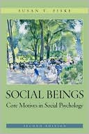 Susan T. Fiske: Social Beings: A Core Motives Approach to Social Psychology