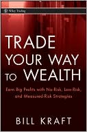 Book cover image of Trade Your Way to Wealth: Earn Big Profits with No-Risk, Low-Risk, and Measured-Risk Strategies by Bill Kraft
