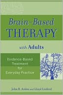 John B. Arden PhD: Brain-Based Therapy with Adults: Evidence-Based Treatment for Everyday Practice