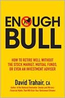 David Trahair: Enough Bull: How to Retire Well without the Stock Market, Mutual Funds, or Even an Investment Advisor