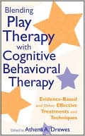 Athena A. Drewes: Blending Play Therapy with Cognitive Behavioral Therapy: Evidence-Based and Other Effective Treatments and Techniques