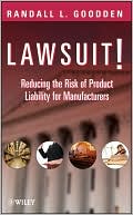 Randall L. Goodden: Lawsuit!: Reducing the Risk of Product Liability for Manufacturers